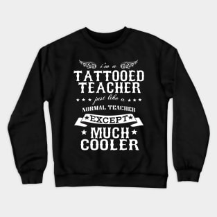 I’M A Tattooed Teacher Just Like A Normal Teacher Except Much Cooler Crewneck Sweatshirt